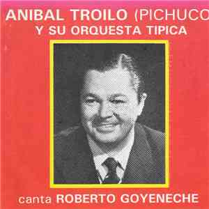 Aníbal Troilo (Pichuco) Y Su Orquesta Típica - Aníbal Troilo (Pichuco) Canta Roberto Goyeneche download free