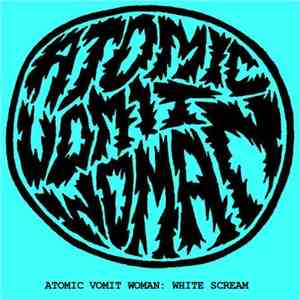 Atomic Vomit Woman - White Scream download free Atomic Vomit Woman - White Scream download mp3 flac