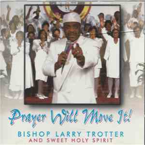 Bishop Larry Trotter And Sweet Holy Spirit - Prayer Will Move It download free