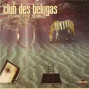 Club Des Belugas - Fishing For Zebras download mp3 flac