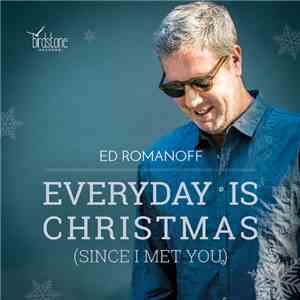 Ed Romanoff - Everyday Is Christmas (Since I Met You) download mp3 flac