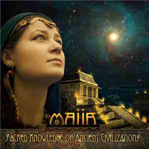 Maiia - Sacred Knowledge Of Ancient Civilizations download free Maiia - Sacred Knowledge Of Ancient Civilizations download mp3 flac