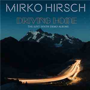 Mirko Hirsch - Driving Home - The Lost Synth Demo Albums download free