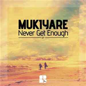 Mukiyare - Never Get Enough EP download free