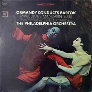 Ormandy, The Philadelphia Orchestra - Bartók - Ormandy Conducts Bartok (Miraculous Mandarin Suite / Two Portraits / Deux Images) download mp3 flac