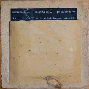 Small Cruel Party - But Life - A Child Kept Still download mp3 flac