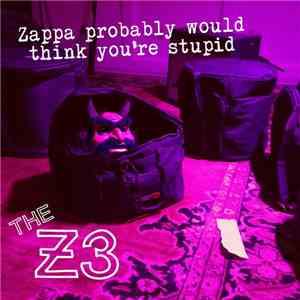 The Z3 - Zappa Probably Would Think You're Stupid download free The Z3 - Zappa Probably Would Think You're Stupid download mp3 flac