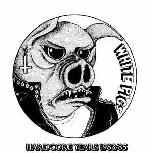 White Pigs - Hardcore Years 1983 / 85 download free White Pigs - Hardcore Years 1983 / 85 download mp3 flac
